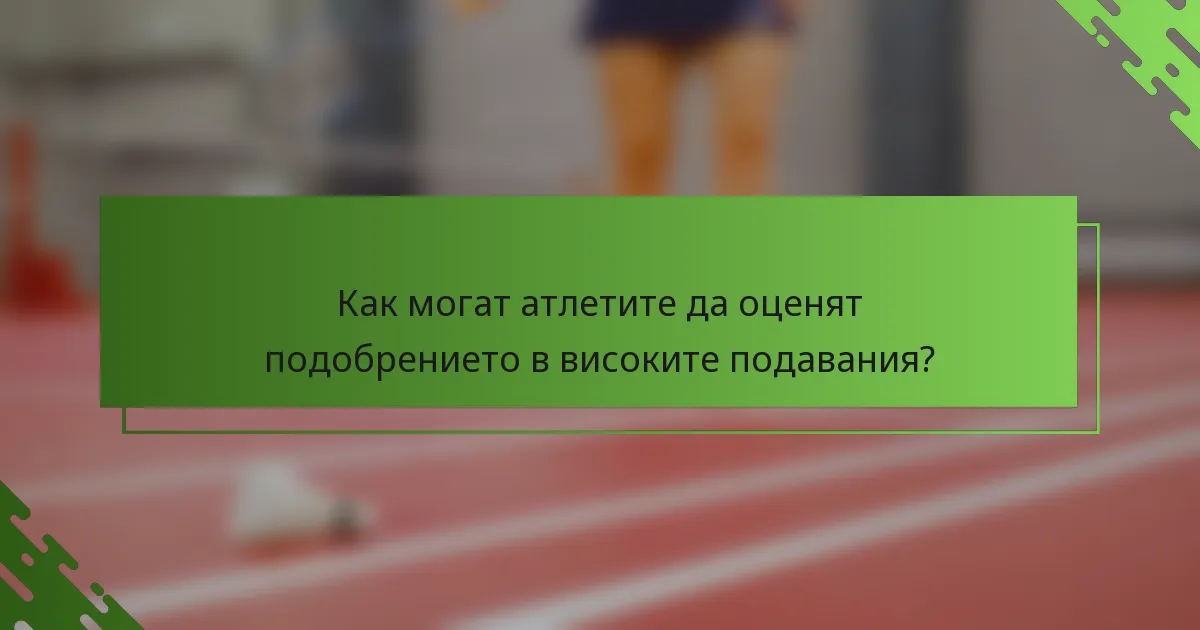 Как могат атлетите да оценят подобрението в високите подавания?