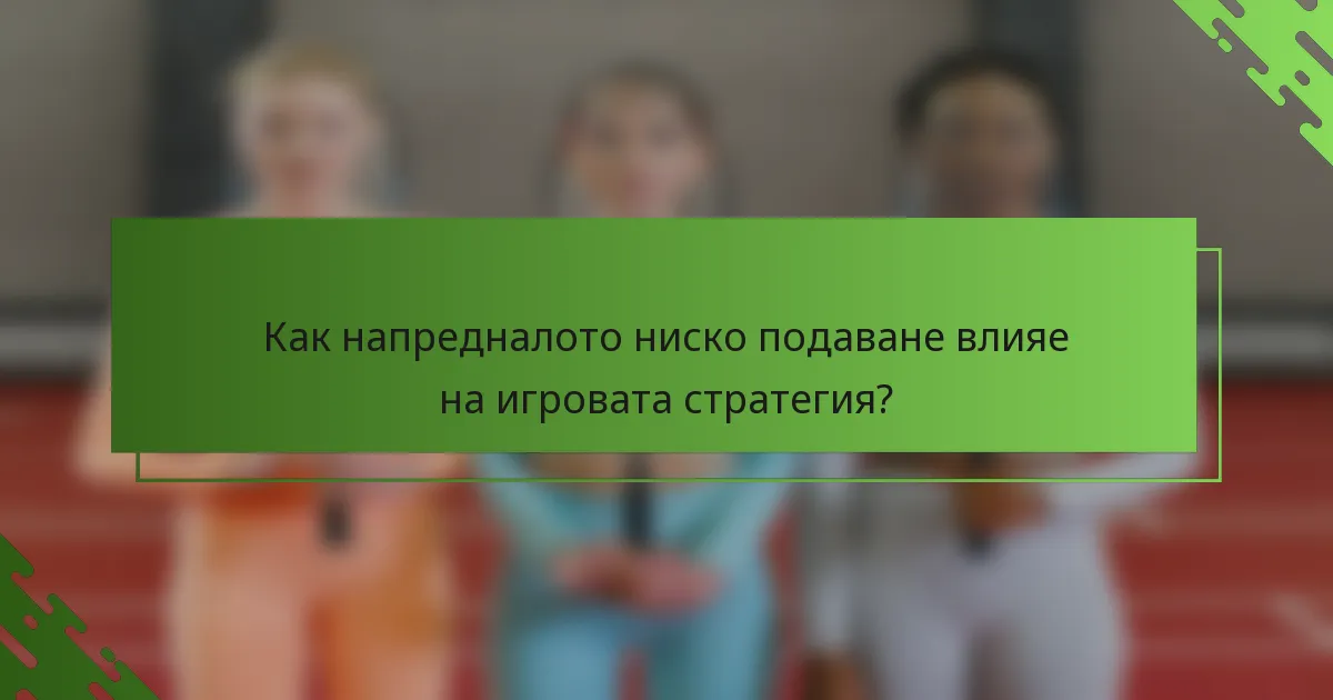 Как напредналото ниско подаване влияе на игровата стратегия?