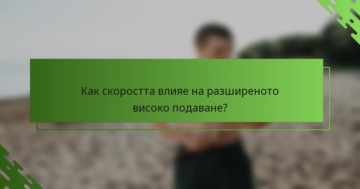 Как скоростта влияе на разширеното високо подаване?