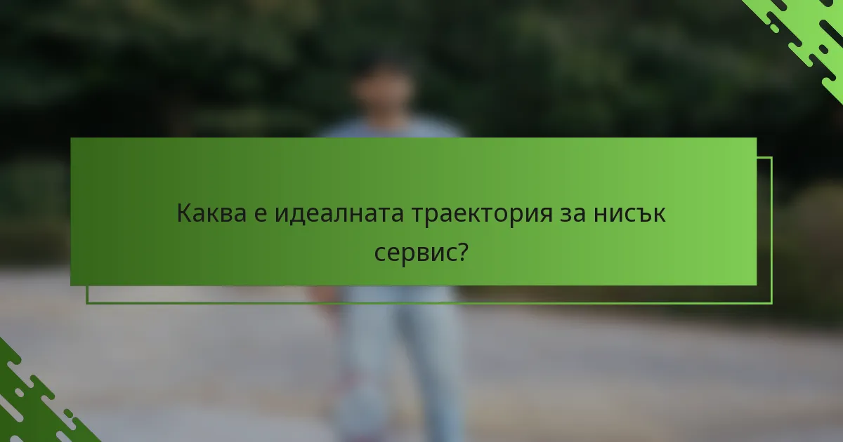 Каква е идеалната траектория за нисък сервис?