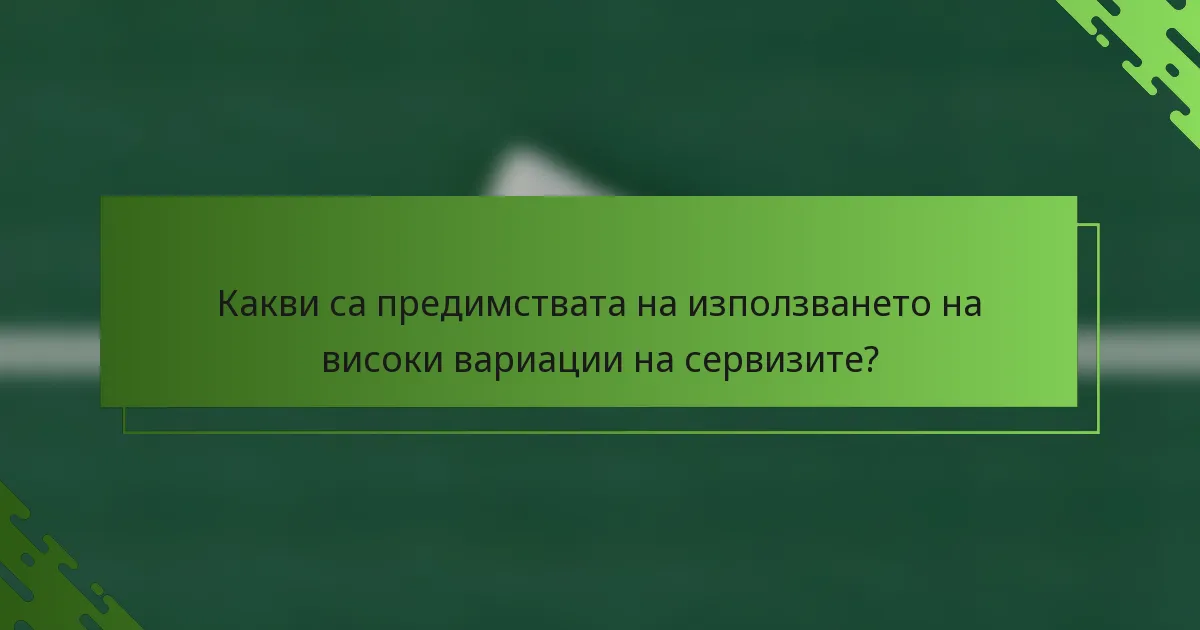 Какви са предимствата на използването на високи вариации на сервизите?