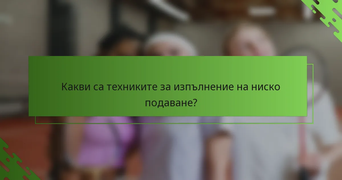 Какви са техниките за изпълнение на ниско подаване?