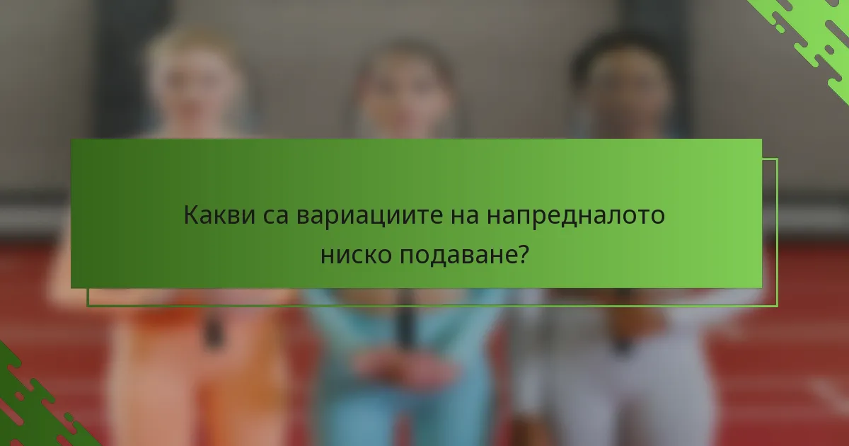 Какви са вариациите на напредналото ниско подаване?